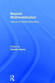 Title: Beyond McDonaldization: Visions of Higher Education, Author: Dennis Hayes