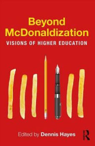 Title: Beyond McDonaldization: Visions of Higher Education / Edition 1, Author: Dennis Hayes