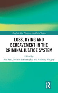 Title: Loss, Dying and Bereavement in the Criminal Justice System / Edition 1, Author: Sue Read