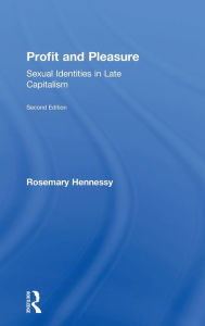 Title: Profit and Pleasure: Sexual Identities in Late Capitalism, Author: Rosemary Hennessy