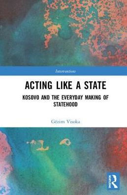 Acting Like a State: Kosovo and the Everyday Making of Statehood