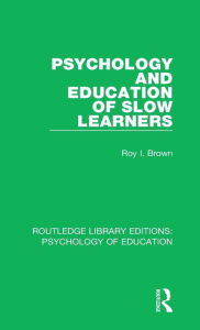 Title: Psychology and Education of Slow Learners, Author: Roy I. Brown