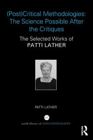 Title: (Post)Critical Methodologies: The Science Possible After the Critiques: The Selected Works of Patti Lather / Edition 1, Author: Patti Lather