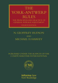 Title: The York-Antwerp Rules: The Principles and Practice of General Average Adjustment / Edition 4, Author: N. Geoffrey Hudson