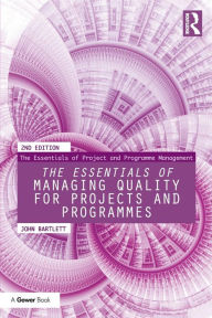 Title: The Essentials of Managing Quality for Projects and Programmes / Edition 2, Author: John Bartlett