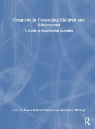 Title: Creativity in Counseling Children and Adolescents: A Guide to Experiential Activities / Edition 1, Author: Teresa Behrend Fletcher