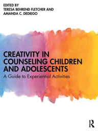 Title: Creativity in Counseling Children and Adolescents: A Guide to Experiential Activities / Edition 1, Author: Teresa Behrend Fletcher