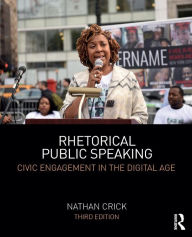 Title: Rhetorical Public Speaking: Civic Engagement in the Digital Age / Edition 3, Author: Nathan Crick