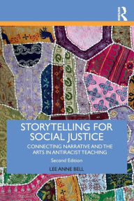 Title: Storytelling for Social Justice: Connecting Narrative and the Arts in Antiracist Teaching / Edition 2, Author: Lee Anne Bell