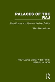 Title: Palaces of the Raj: Magnificence and Misery of the Lord Sahibs, Author: Mark Bence-Jones