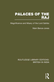 Title: Palaces of the Raj: Magnificence and Misery of the Lord Sahibs / Edition 1, Author: Mark Bence-Jones