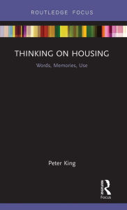Title: Thinking on Housing: Words, Memories, Use / Edition 1, Author: Peter King