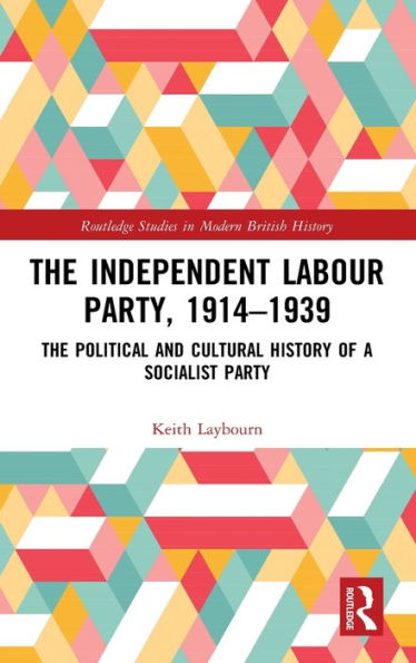 The Independent Labour Party, 1914-1939: The Political and Cultural History of a Socialist Party