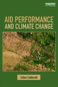 Title: Aid Performance and Climate Change / Edition 1, Author: Julian Caldecott