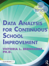Title: Data Analysis for Continuous School Improvement (Fourth Edition) / Edition 4, Author: Victoria L. Bernhardt