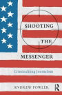 Shooting the Messenger: Criminalising Journalism