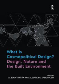 Title: What Is Cosmopolitical Design? Design, Nature and the Built Environment, Author: Albena Yaneva