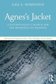 Title: Agnes's Jacket: A Psychologist's Search for the Meanings of Madness.Revised and Updated with a New Epilogue by the Author, Author: Gail Hornstein