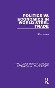 Title: Politics vs Economics in World Steel Trade, Author: Kent Jones