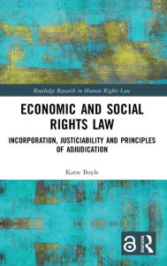 Title: Economic and Social Rights Law: Incorporation, Justiciability and Principles of Adjudication / Edition 1, Author: Katie Boyle