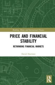 Title: Price and Financial Stability: Rethinking Financial Markets / Edition 1, Author: David Harrison