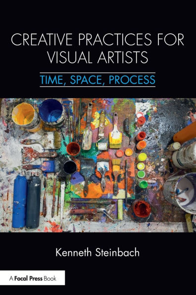 Creative Practices for Visual Artists: Time, Space, Process / Edition 1