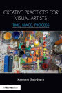 Creative Practices for Visual Artists: Time, Space, Process / Edition 1