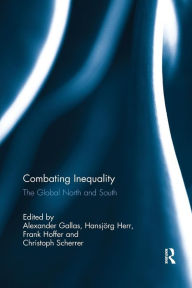 Title: Combating Inequality: The Global North and South / Edition 1, Author: Alexander Gallas