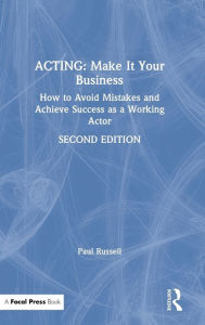 Title: Acting: Make It Your Business: How to Avoid Mistakes and Achieve Success as a Working Actor, Author: Paul Russell