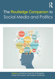 Title: The Routledge Companion to Social Media and Politics / Edition 1, Author: Axel Bruns