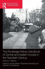 Title: The Routledge History Handbook of Central and Eastern Europe in the Twentieth Century: Volume 4: Violence, Author: Jochen Böhler