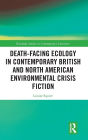Death-Facing Ecology in Contemporary British and North American Environmental Crisis Fiction / Edition 1