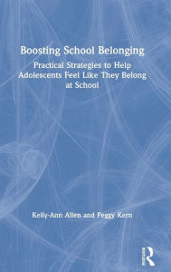 Title: Boosting School Belonging: Practical Strategies to Help Adolescents Feel Like They Belong at School, Author: Kelly-Ann Allen
