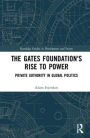 The Gates Foundation's Rise to Power: Private Authority in Global Politics / Edition 1