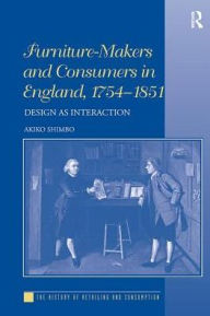 Title: Furniture-Makers and Consumers in England, 1754-1851: Design as Interaction, Author: Akiko Shimbo