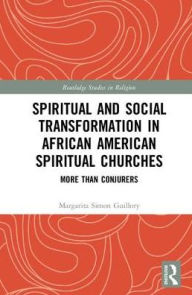 Title: Spiritual and Social Transformation in African American Spiritual Churches: More than Conjurers, Author: Margarita Simon Guillory