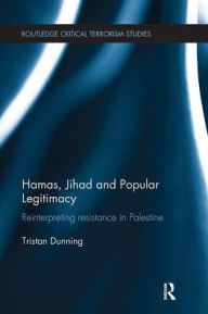 Title: Hamas, Jihad and Popular Legitimacy: Reinterpreting Resistance in Palestine / Edition 1, Author: Tristan Dunning