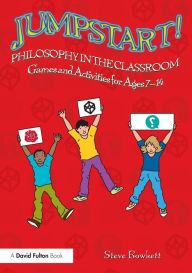 Title: Jumpstart! Philosophy in the Classroom: Games and Activities for Ages 7-14 / Edition 1, Author: Steve Bowkett