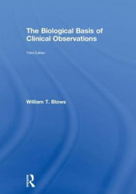 Title: The Biological Basis of Clinical Observations / Edition 3, Author: William T. Blows