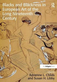 Ebook francais free download pdf Blacks and Blackness in European Art of the Long Nineteenth Century / Edition 1 in English PDB CHM MOBI by Adrienne L. Childs, Susan H. Libby