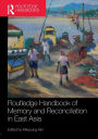 Routledge Handbook of Memory and Reconciliation in East Asia / Edition 1