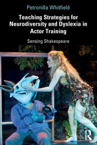 Title: Teaching Strategies for Neurodiversity and Dyslexia in Actor Training: Sensing Shakespeare / Edition 1, Author: Petronilla Whitfield