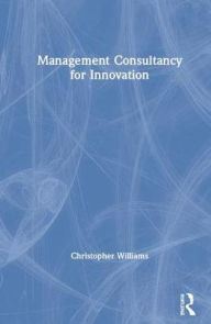 Title: Management Consultancy for Innovation / Edition 1, Author: Christopher Williams