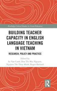 Title: Building Teacher Capacity in English Language Teaching in Vietnam: Research, Policy and Practice / Edition 1, Author: Van Canh Le