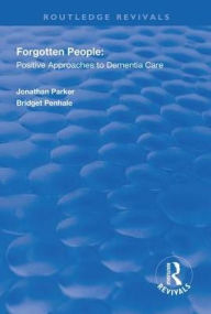 Title: Forgotten People: Positive Approaches to Dementia Care / Edition 1, Author: Jonathan Parker