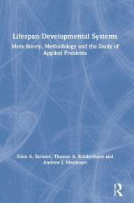 Title: Lifespan Developmental Systems: Meta-theory, Methodology and the Study of Applied Problems, Author: Ellen A. Skinner