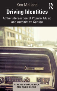 Title: Driving Identities: At the Intersection of Popular Music and Automotive Culture / Edition 1, Author: Ken McLeod