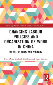 Title: Changing Labour Policies and Organization of Work in China: Impact on Firms and Workers, Author: Ying Zhu