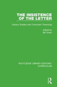 Title: The Insistence of the Letter: Literacy Studies and Curriculum Theorizing, Author: Bill Green