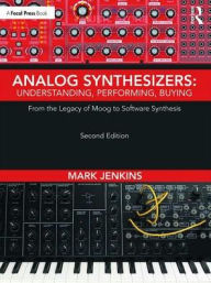 Title: Analog Synthesizers: Understanding, Performing, Buying: From the Legacy of Moog to Software Synthesis / Edition 2, Author: Mark Jenkins